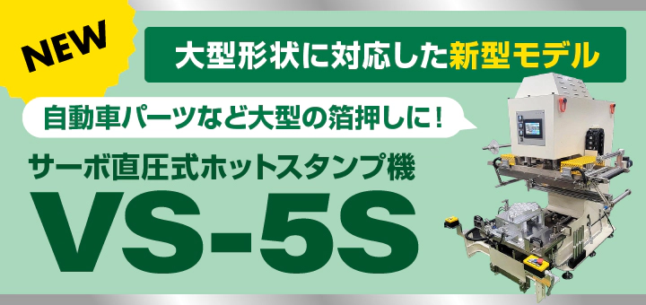 大型形状に対応できる新型モデル サーボ直圧式ホットスタンプ機 VS-5S